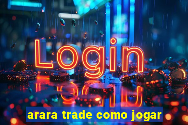 arara trade como jogar